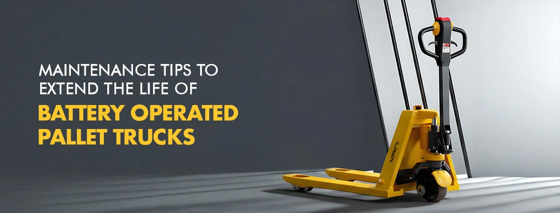 Maintenance Tips to Extend the Life of Battery Operated Pallet Trucks